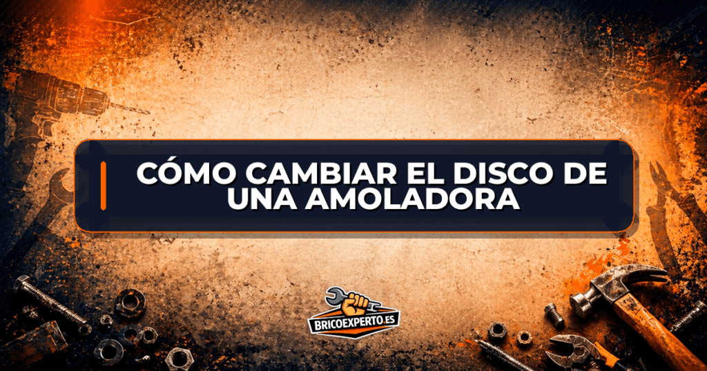 Cómo cambiar el disco de una amoladora