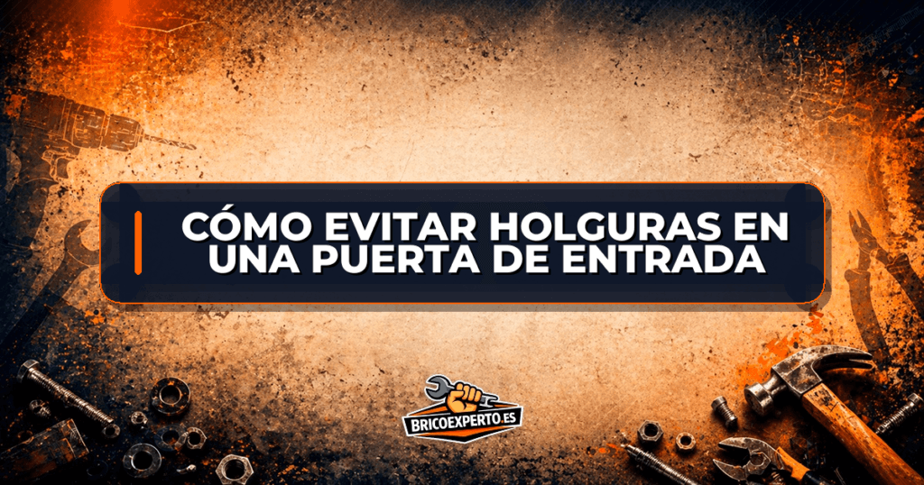 Cómo evitar holguras en una puerta de entrada